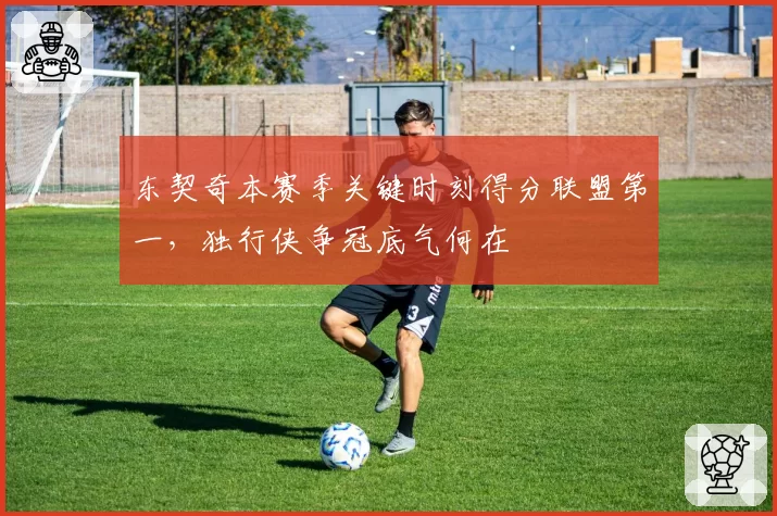 东契奇本赛季关键时刻得分联盟第一，独行侠争冠底气何在