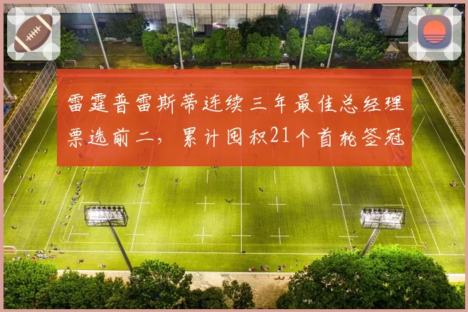 雷霆普雷斯蒂连续三年最佳总经理票选前二，累计囤积21个首轮签冠绝联盟