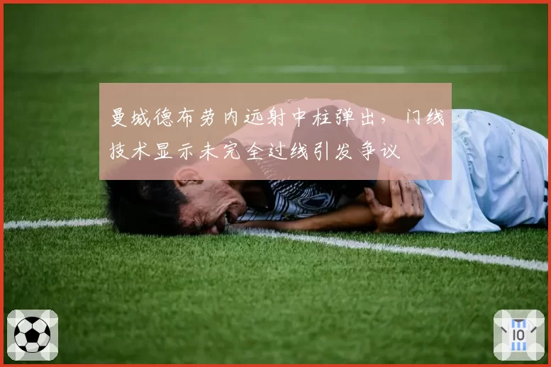曼城德布劳内远射中柱弹出，门线技术显示未完全过线引发争议