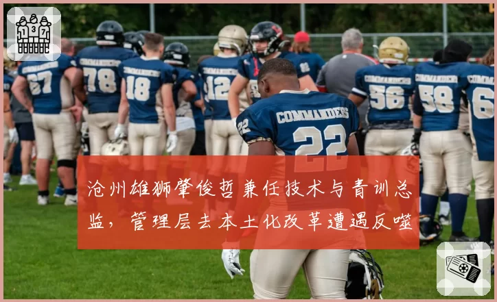 沧州雄狮肇俊哲兼任技术与青训总监,管理层去本土化改革遭遇反噬