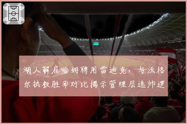 湖人解雇哈姆聘用雷迪克,与沃格尔执教胜率对比揭示管理层选帅逻辑